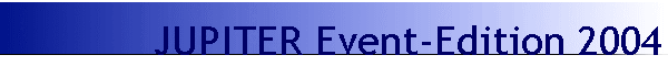 JUPITER Event-Edition 2004